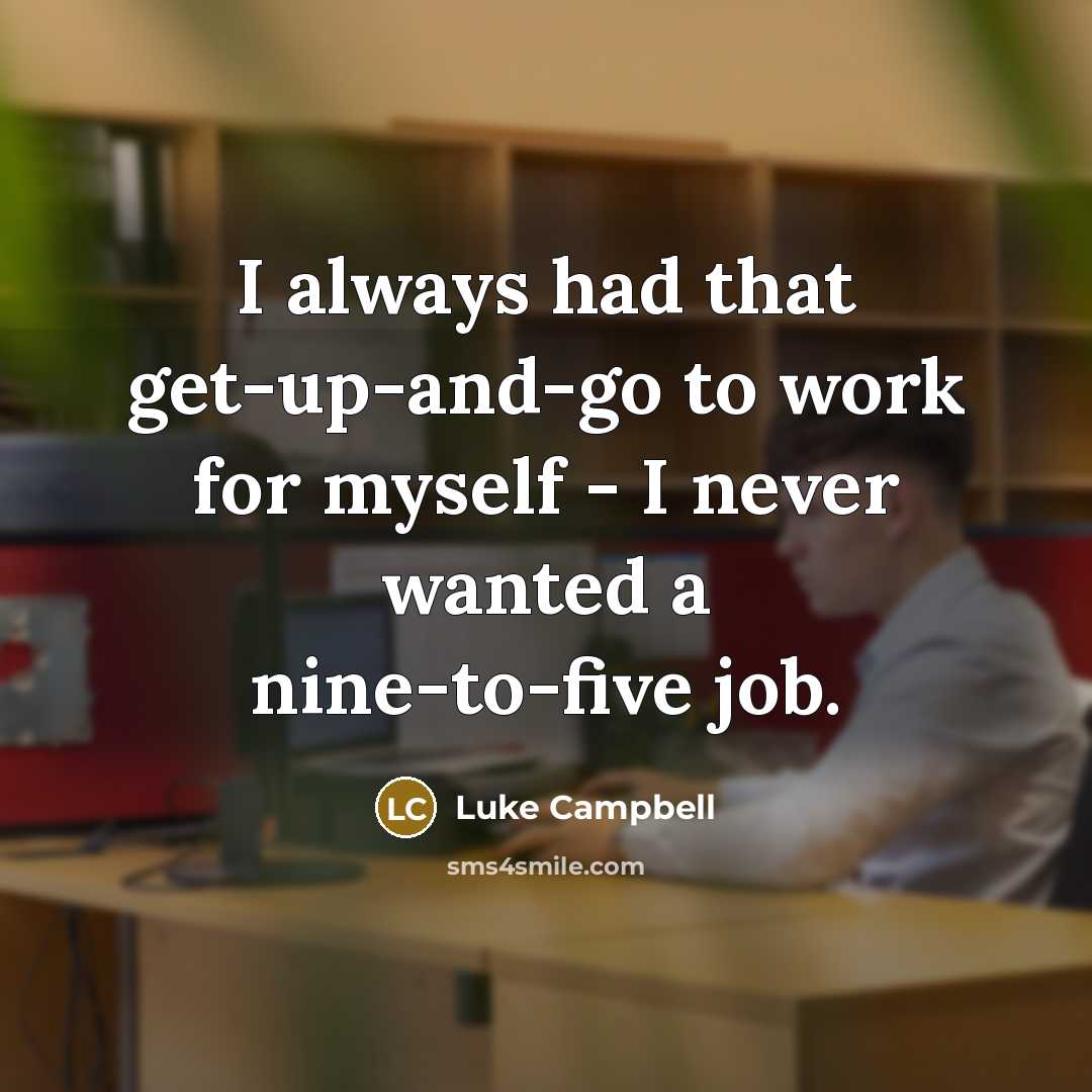 “I always had that get-up-and-go to work for myself -…” quote by Luke Campbell