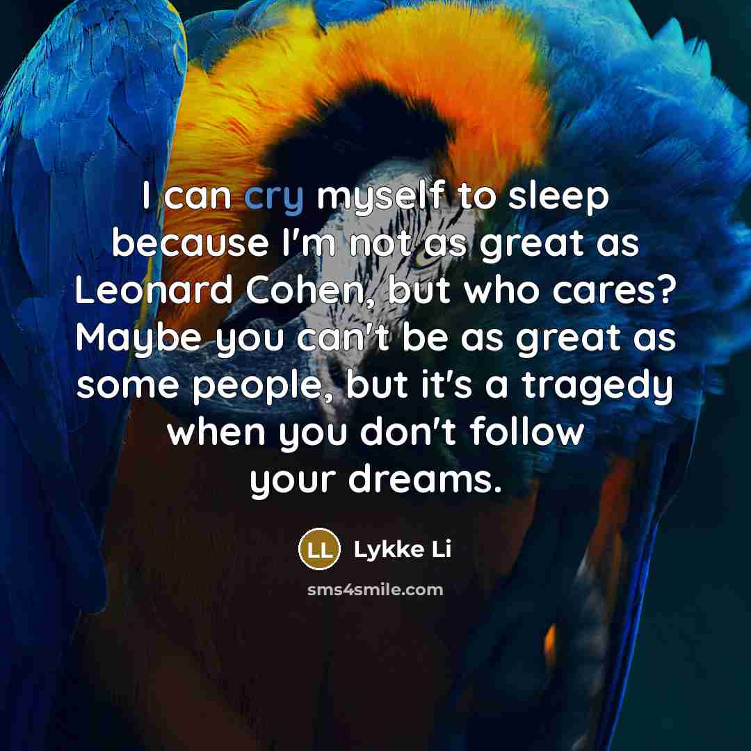 “I can cry myself to sleep because I'm not as…” quote by Lykke Li