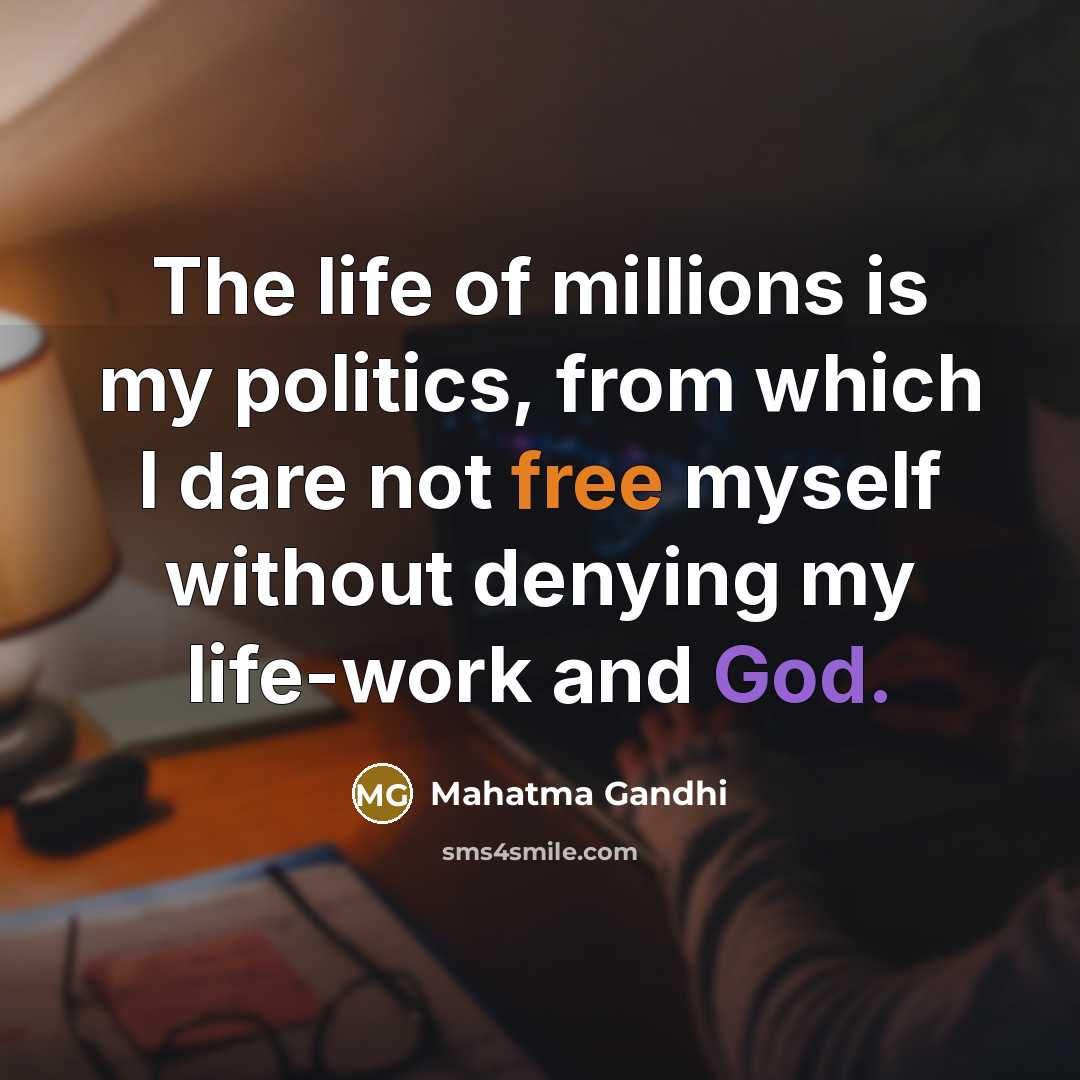 “The life of millions is my politics, from which I…” quote by Mahatma Gandhi