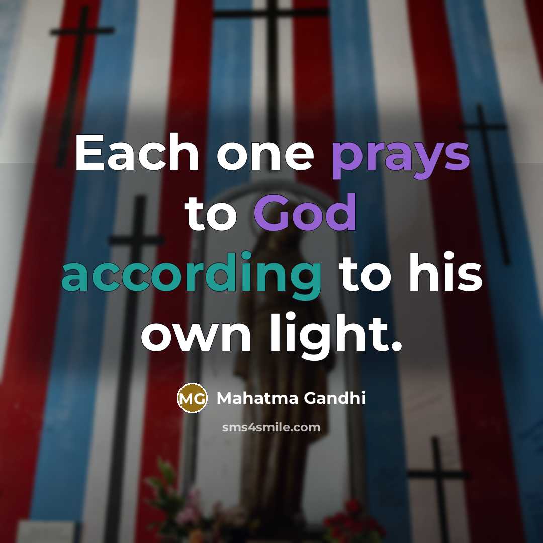 “Each one prays to God according to his own light.…” quote by Mahatma Gandhi
