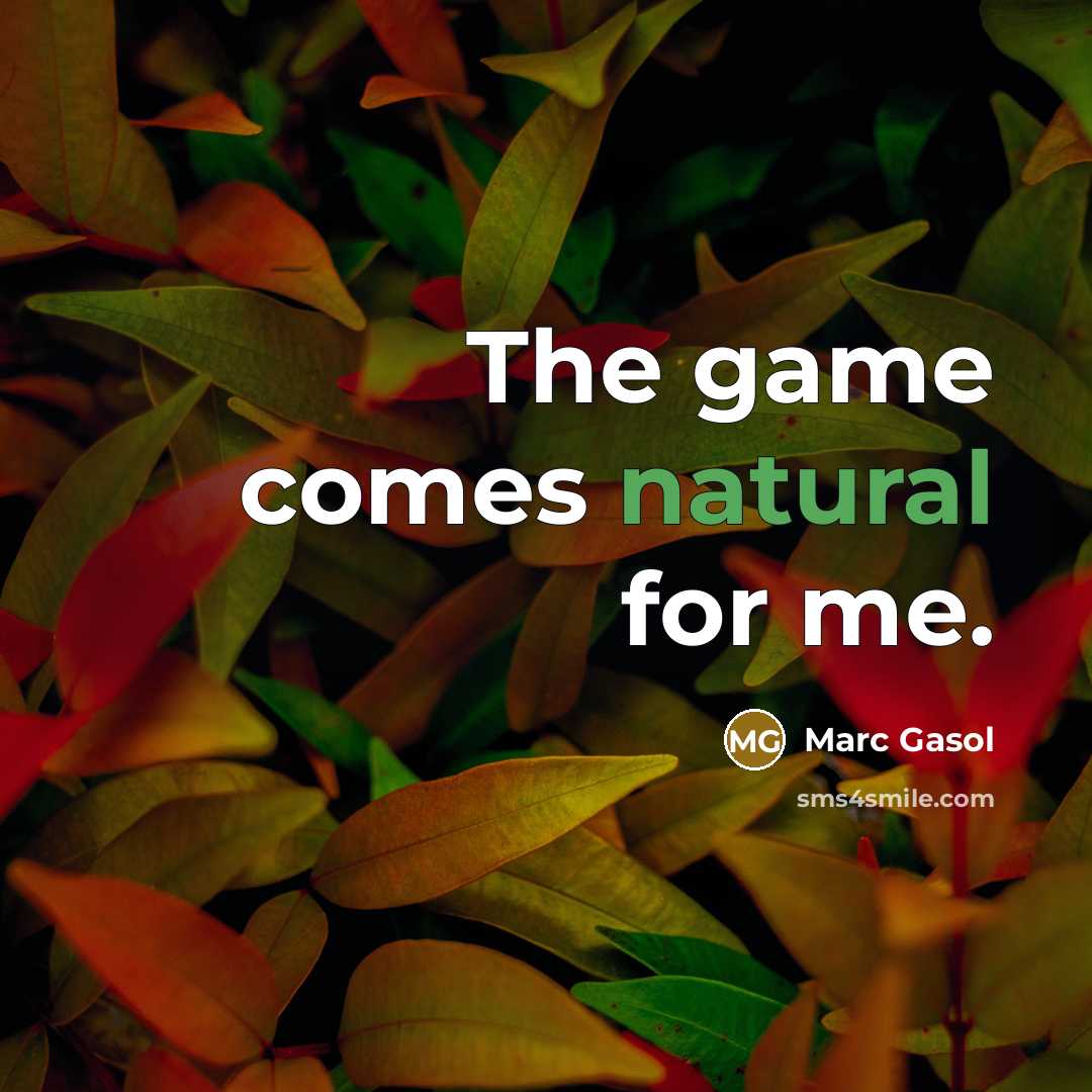 “The game comes natural for me.…” quote by Marc Gasol