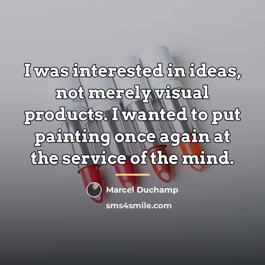 “I was interested in ideas, not merely visual products. I…” quote by Marcel Duchamp