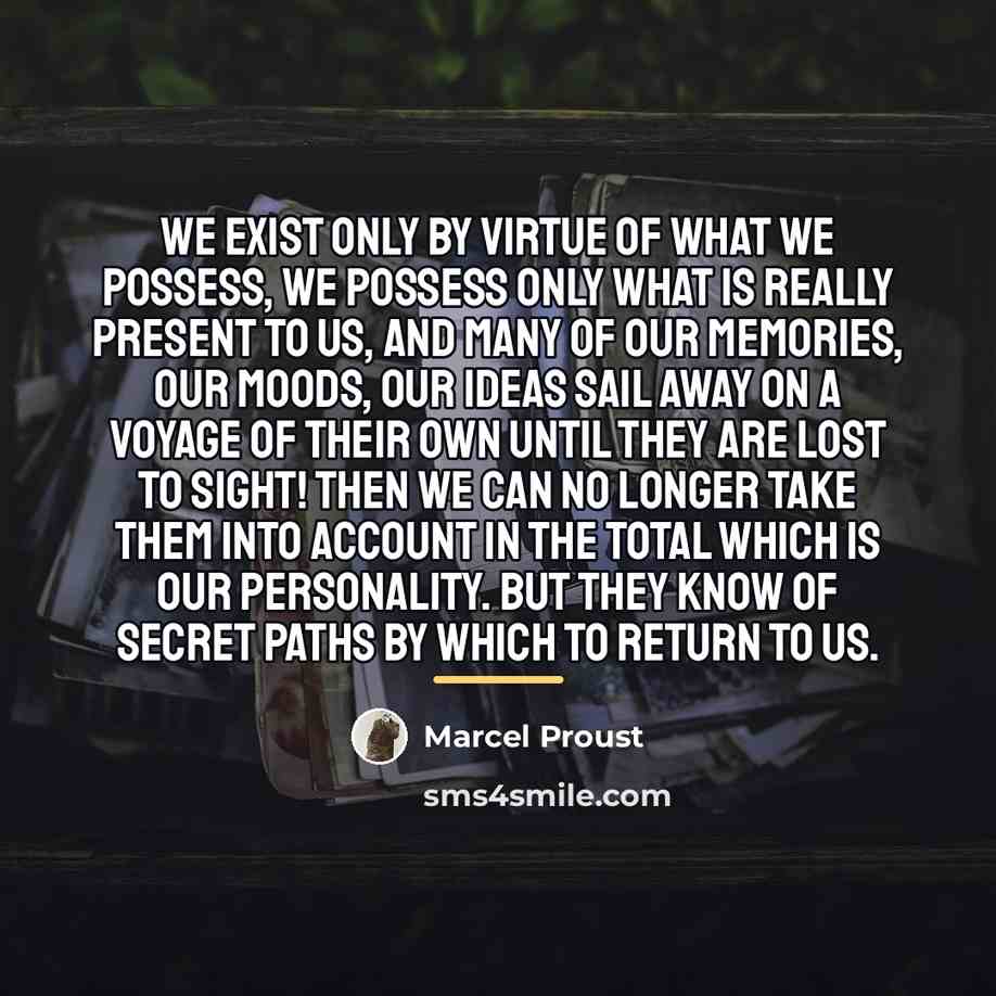 “We exist only by virtue of what we possess, we…” quote by Marcel Proust