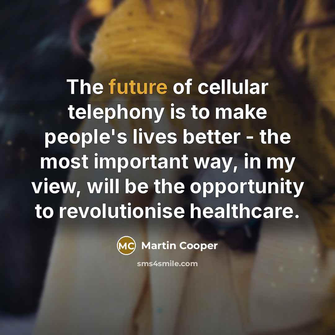“The future of cellular telephony is to make people's lives…” quote by Martin Cooper
