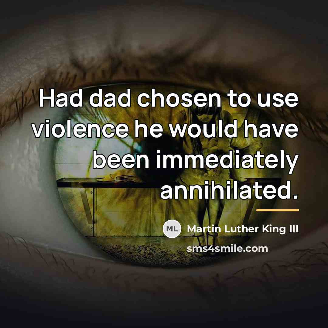 “Had dad chosen to use violence he would have been…” quote by Martin Luther King III