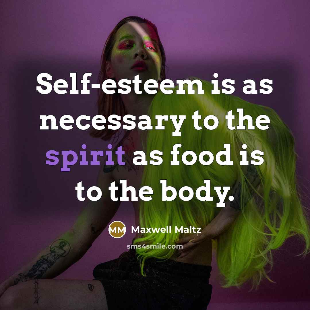 “Self-esteem is as necessary to the spirit as food is…” quote by Maxwell Maltz