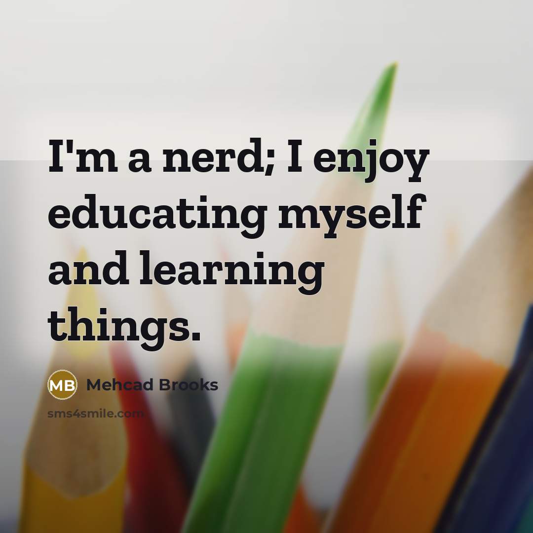 “I'm a nerd; I enjoy educating myself and learning things.…” quote by Mehcad Brooks