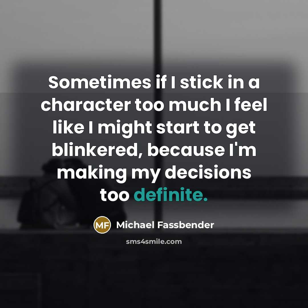“Sometimes if I stick in a character too much I…” quote by Michael Fassbender