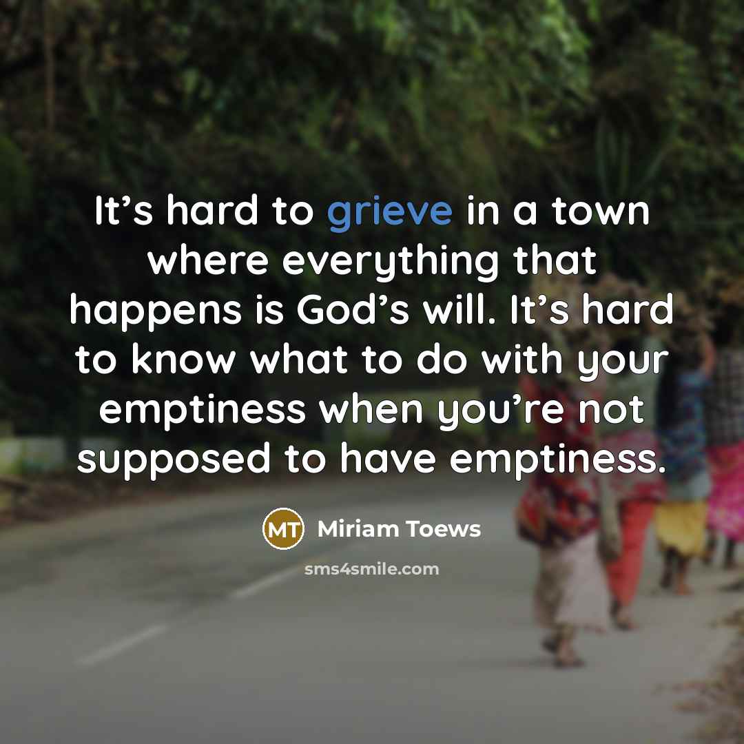 “It’s hard to grieve in a town where everything that…” quote by Miriam Toews