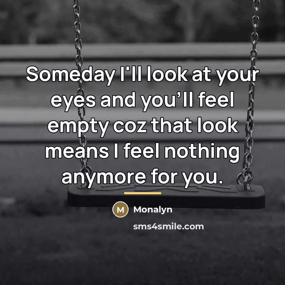 “Someday I'll look at your eyes and you'll feel empty…” quote by Monalyn