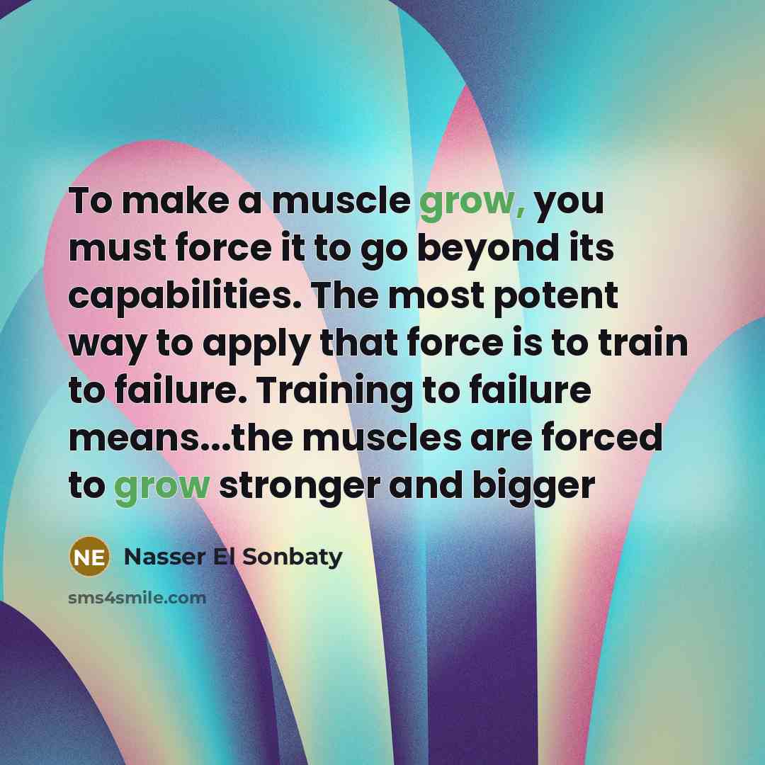 “To make a muscle grow, you must force it to…” quote by Nasser El Sonbaty