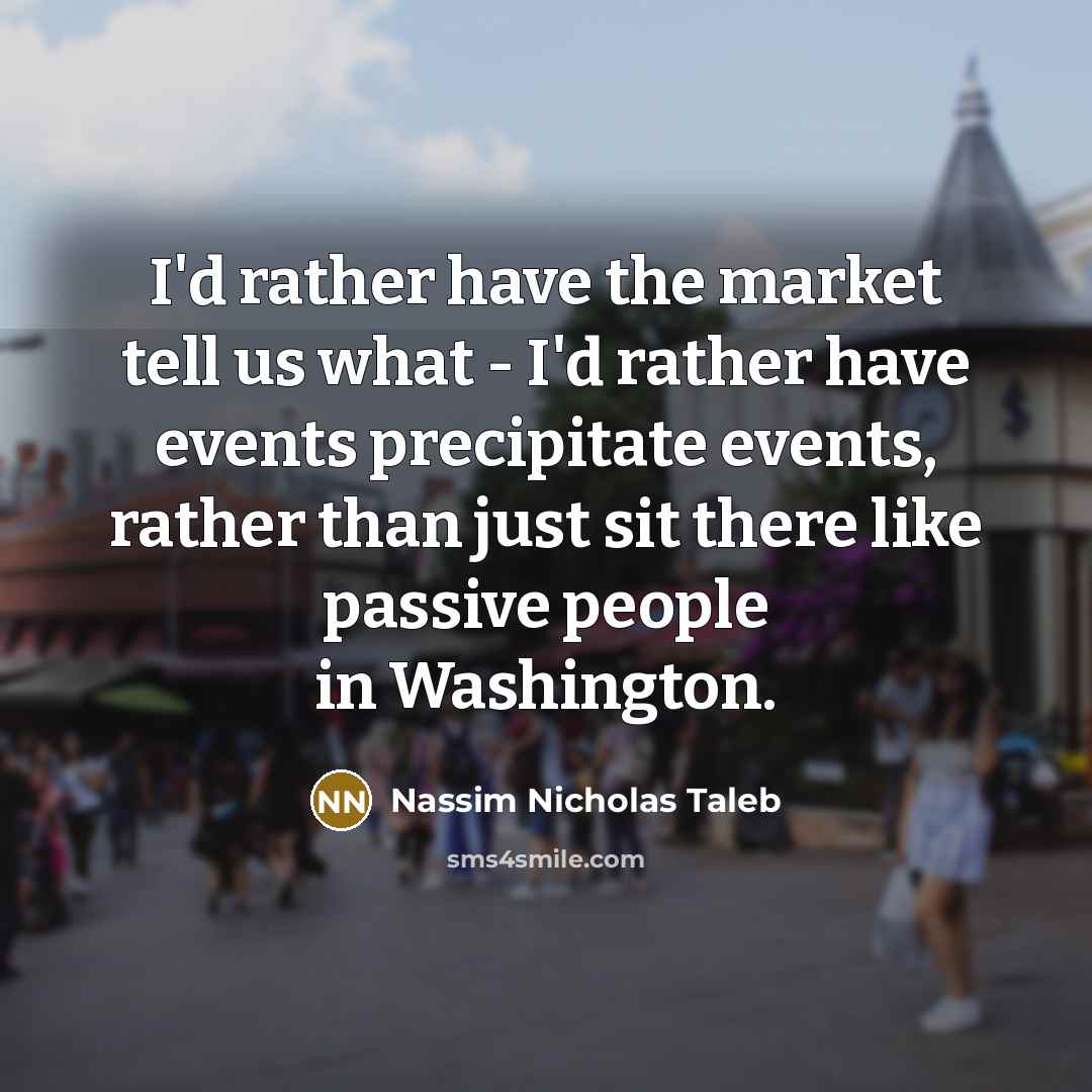 “I'd rather have the market tell us what - I'd…” quote by Nassim Nicholas Taleb