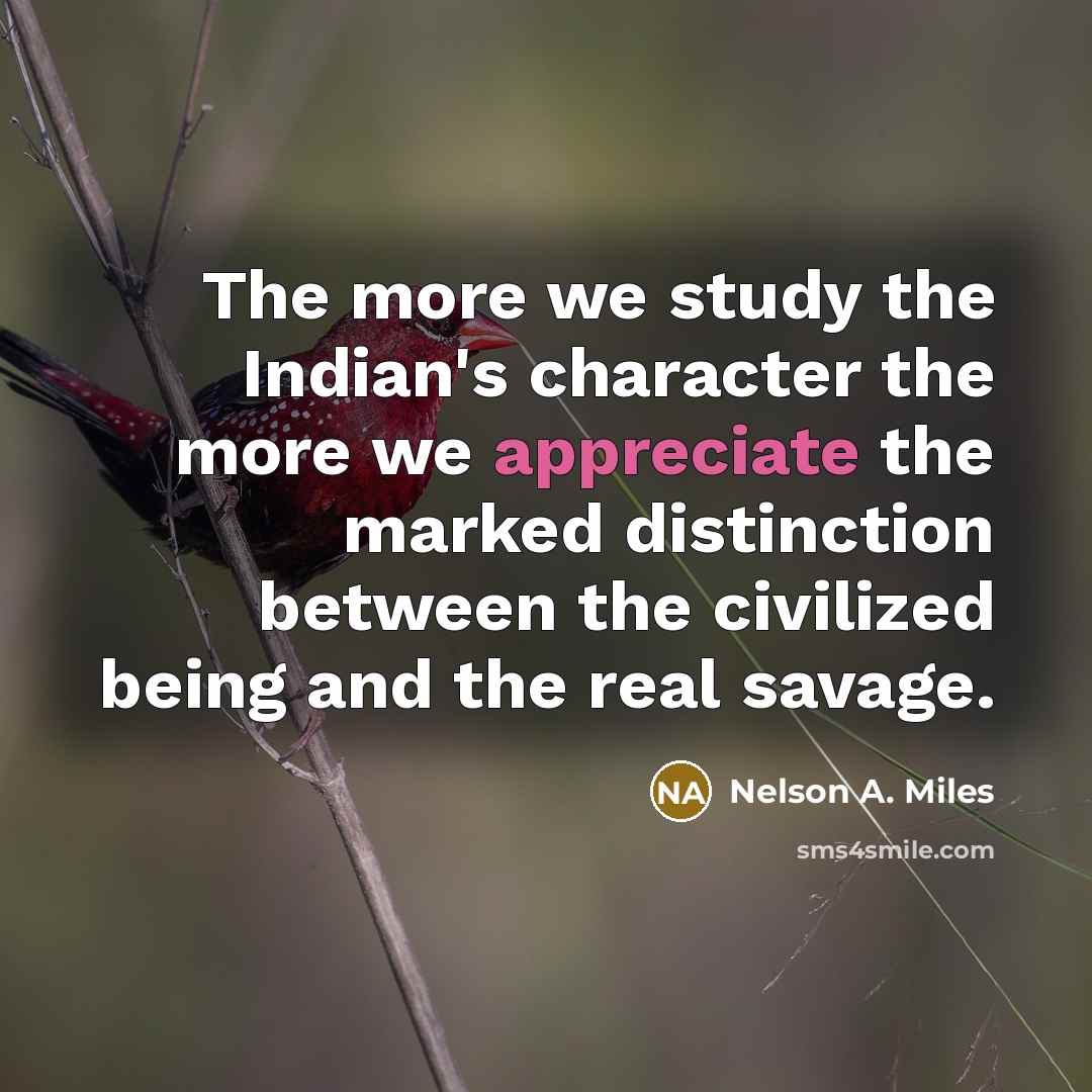 “The more we study the Indian's character the more we…” quote by Nelson A. Miles