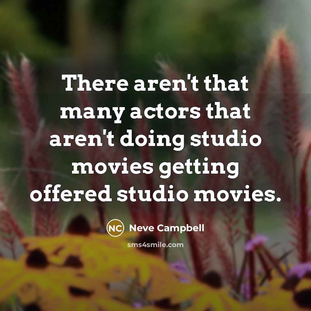 “There aren't that many actors that aren't doing studio movies…” quote by Neve Campbell