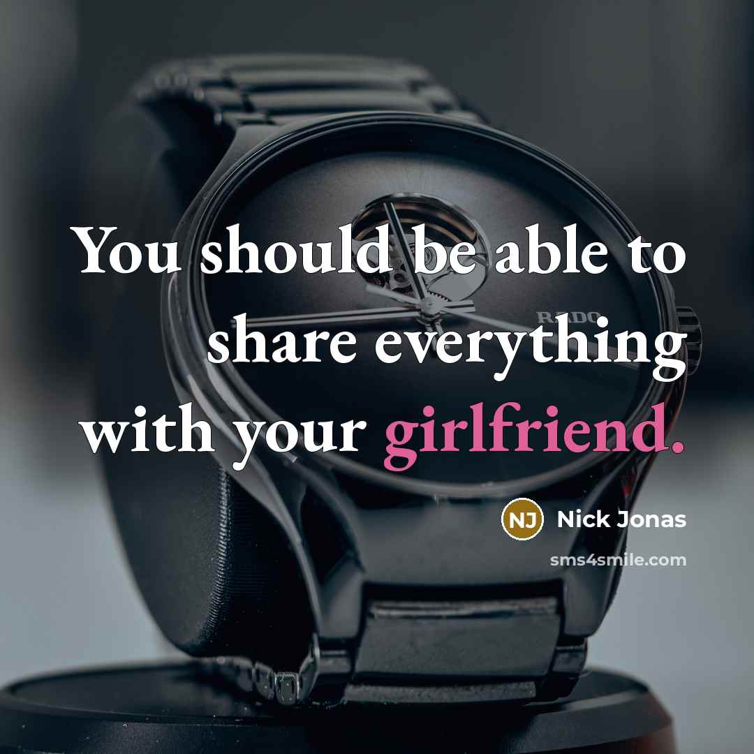 “You should be able to share everything with your girlfriend.” quote by Nick Jonas