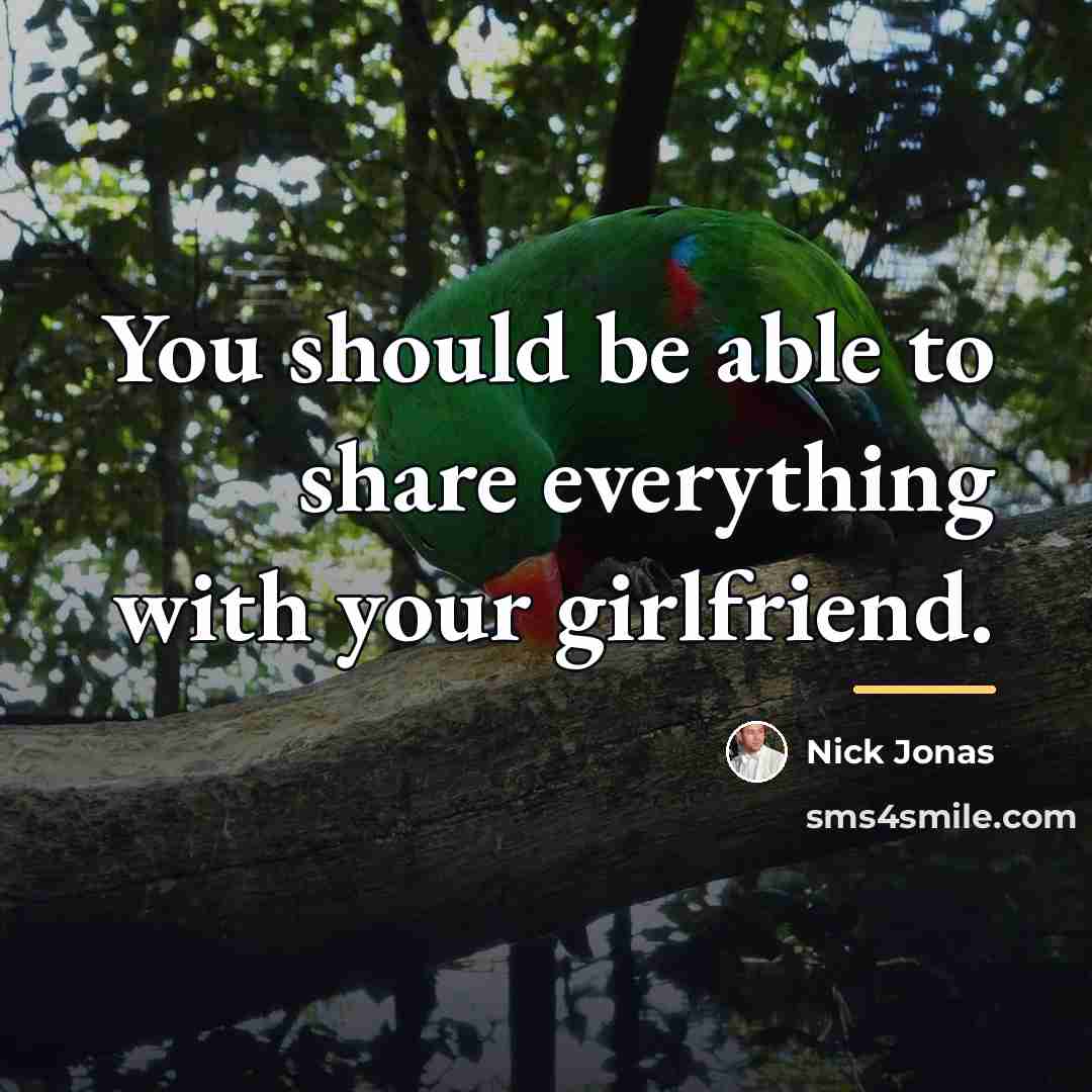“You should be able to share everything with your girlfriend.…” quote by Nick Jonas