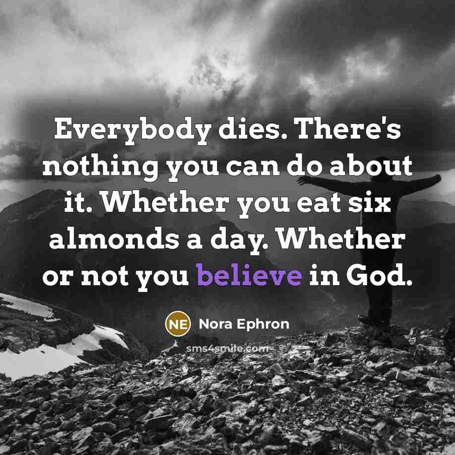 “Everybody dies. There's nothing you can do about it. Whether…” quote by Nora Ephron