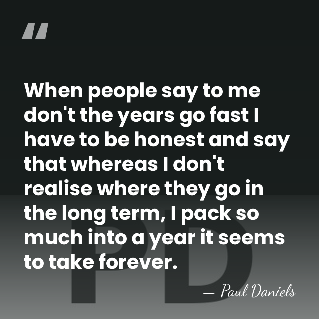 When people say to me don't the years go fast I have&hellip; - Paul Daniels