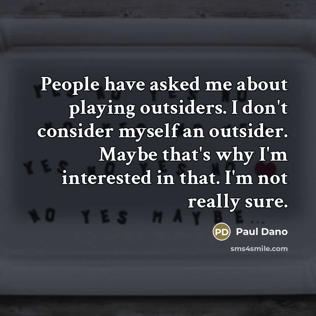 “People have asked me about playing outsiders. I don't consider…” quote by Paul Dano