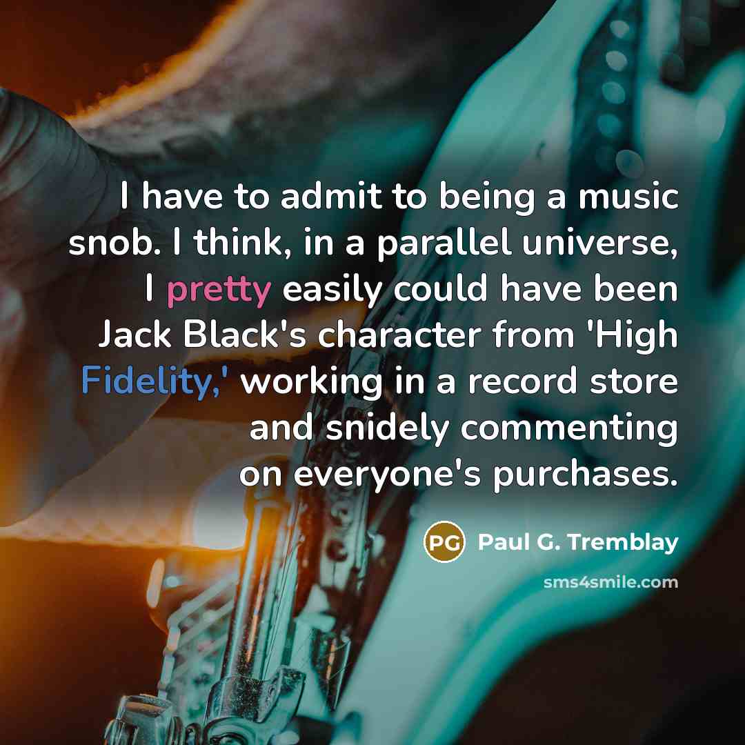 “I have to admit to being a music snob. I…” quote by Paul G. Tremblay