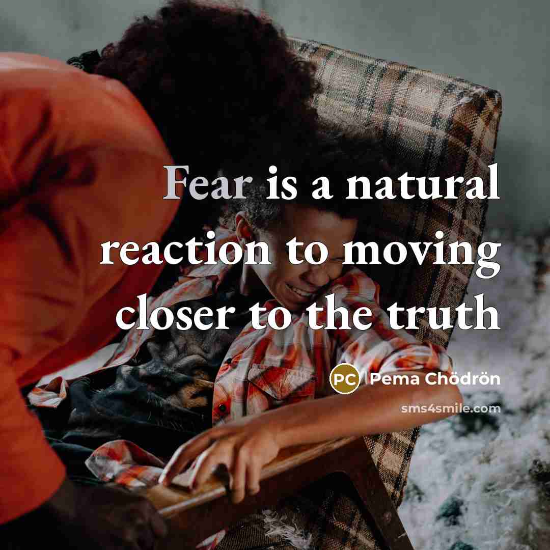“Fear is a natural reaction to moving closer to the…” quote by Pema Chodron