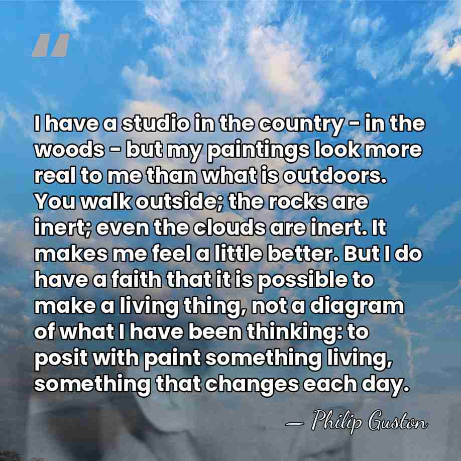 I have a studio in the country - in the woods -&hellip; - Philip Guston