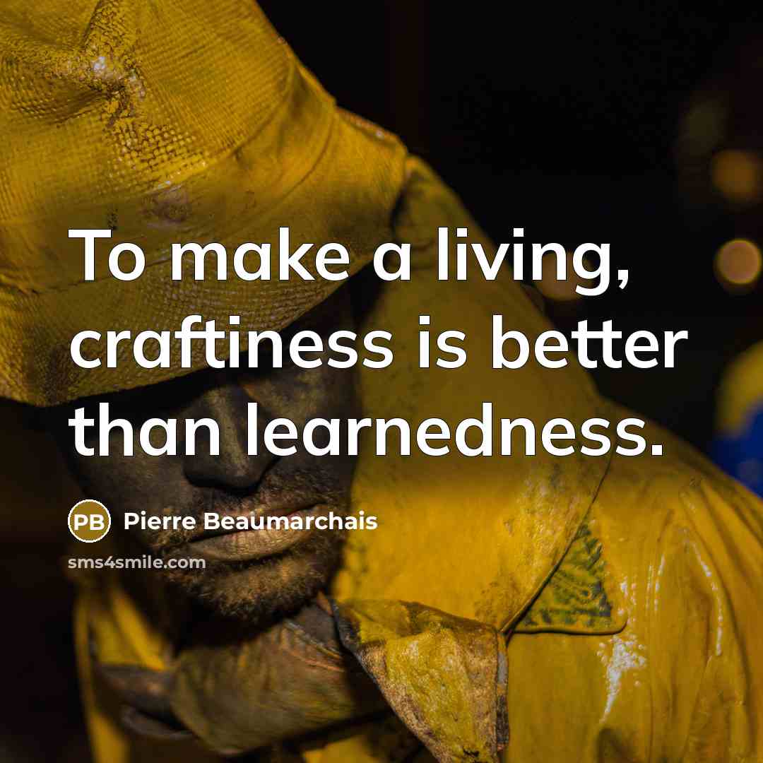“To make a living, craftiness is better than learnedness.…” quote by Pierre Beaumarchais