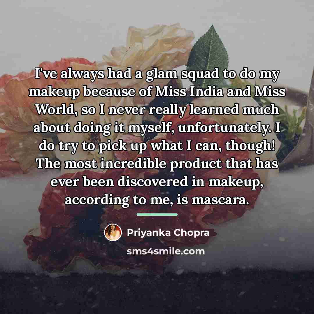 “I've always had a glam squad to do my makeup…” quote by Priyanka Chopra
