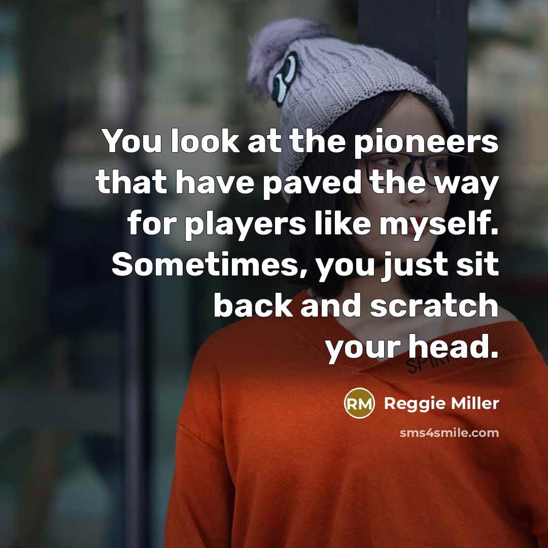 “You look at the pioneers that have paved the way…” quote by Reggie Miller