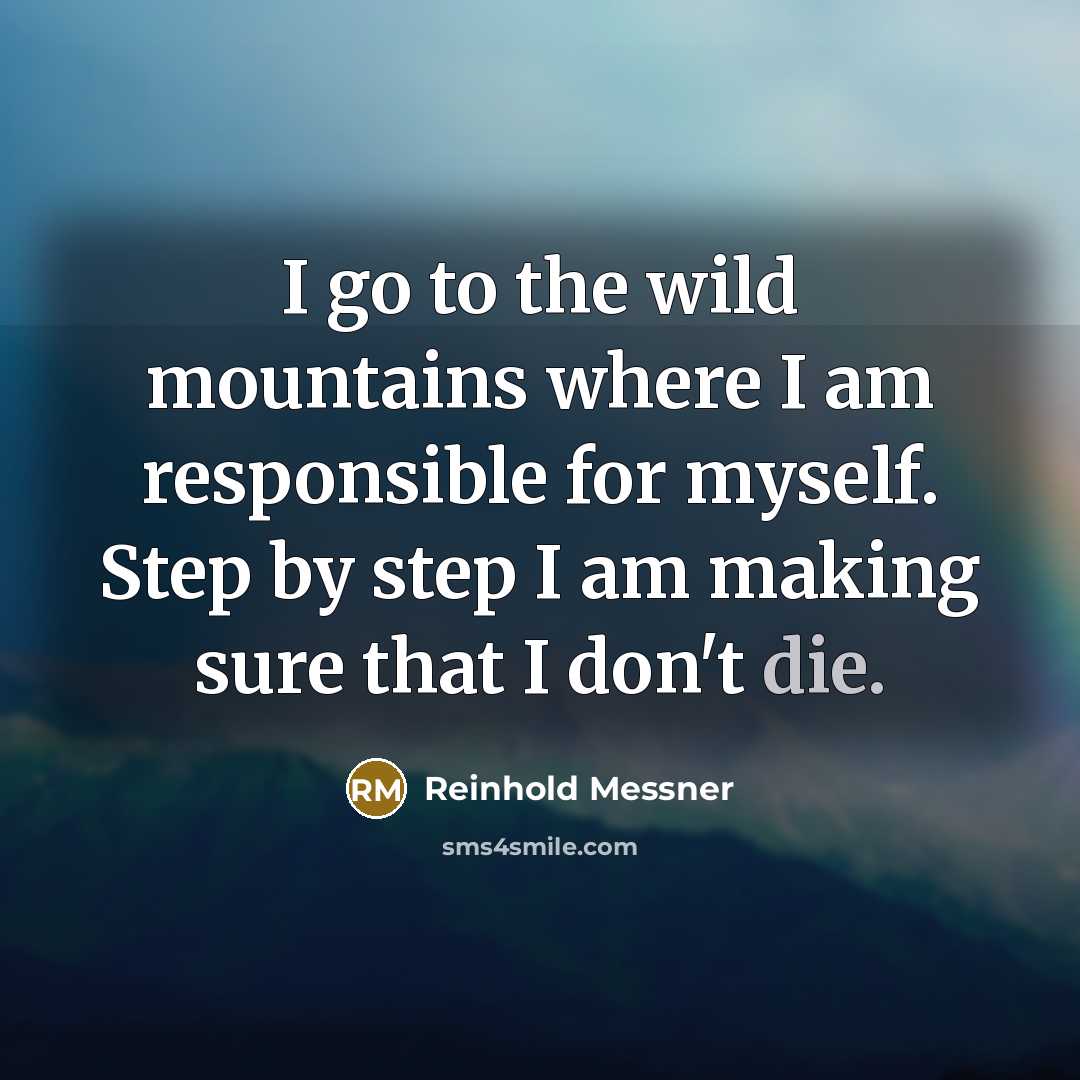 “I go to the wild mountains where I am responsible…” quote by Reinhold Messner