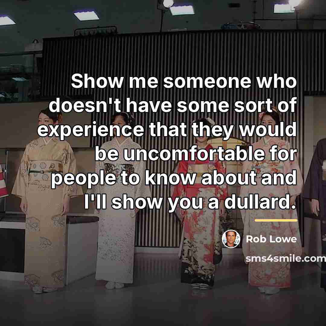 “Show me someone who doesn't have some sort of experience…” quote by Rob Lowe