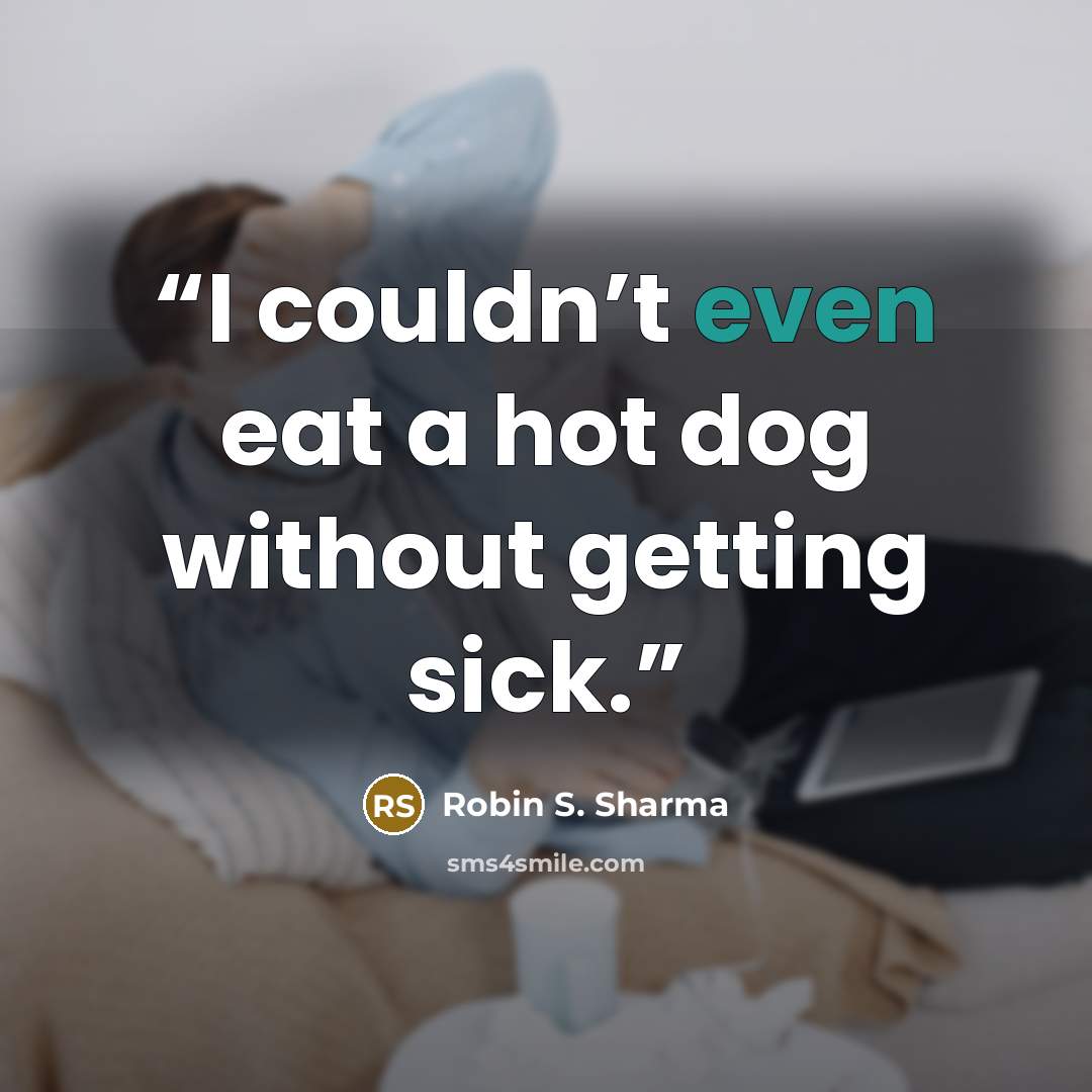 “I couldn’t even eat a hot dog without getting sick.” quote by Robin S. Sharma