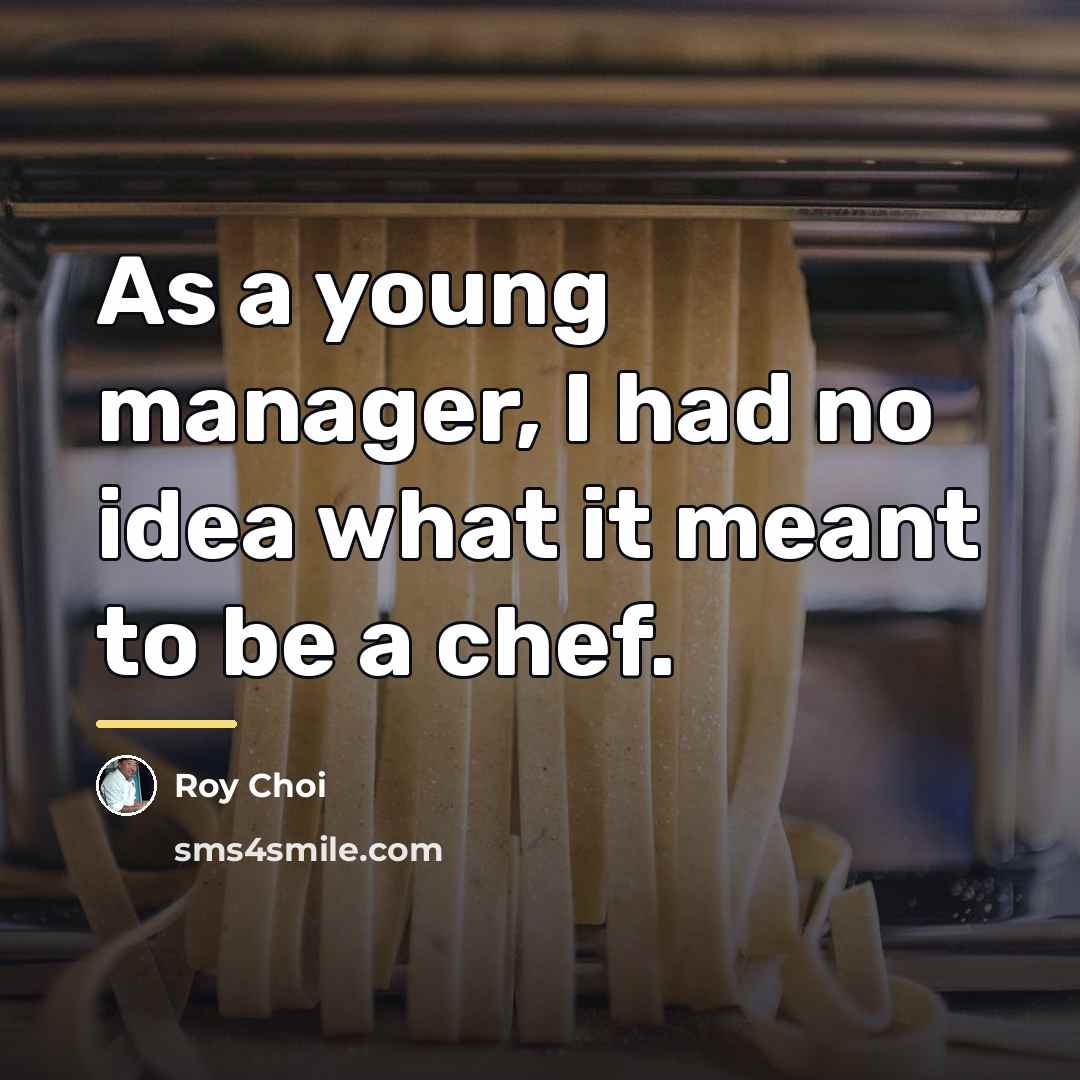 “As a young manager, I had no idea what it…” quote by Roy Choi