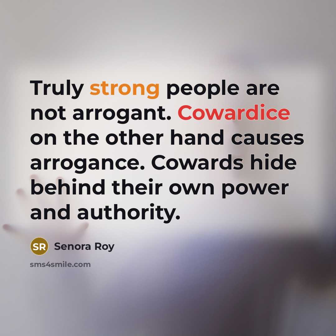 “Truly strong people are not arrogant. Cowardice on the other…” quote by Senora Roy