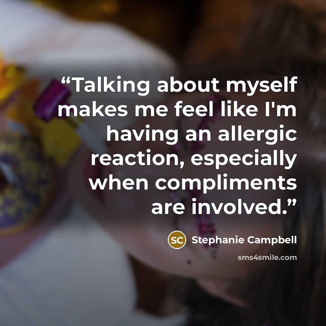 “Talking about myself makes me feel like I'm having an allergic reaction, especially when compliments are involved.” quote by Stephanie Campbell