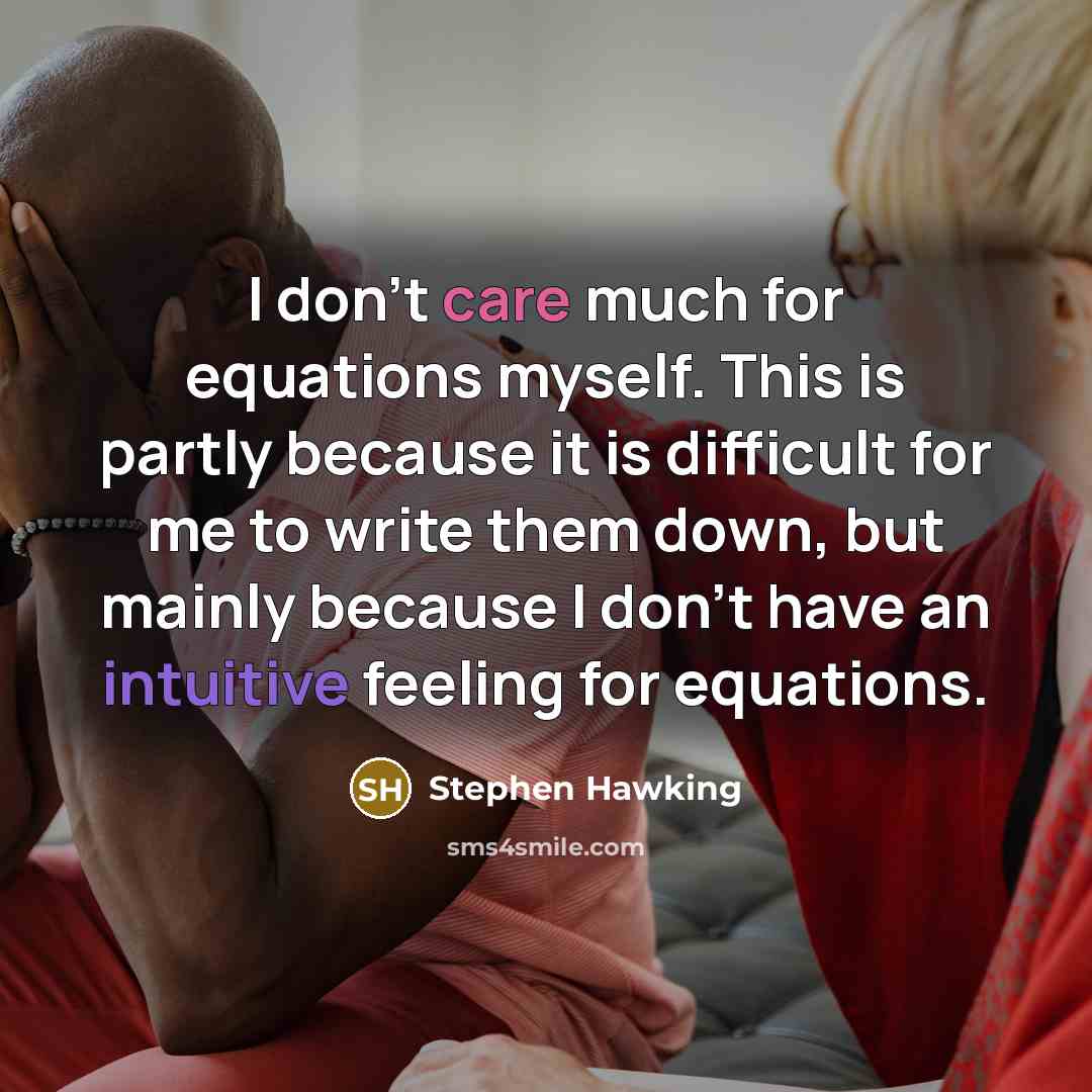 “I don't care much for equations myself. This is partly…” quote by Stephen Hawking