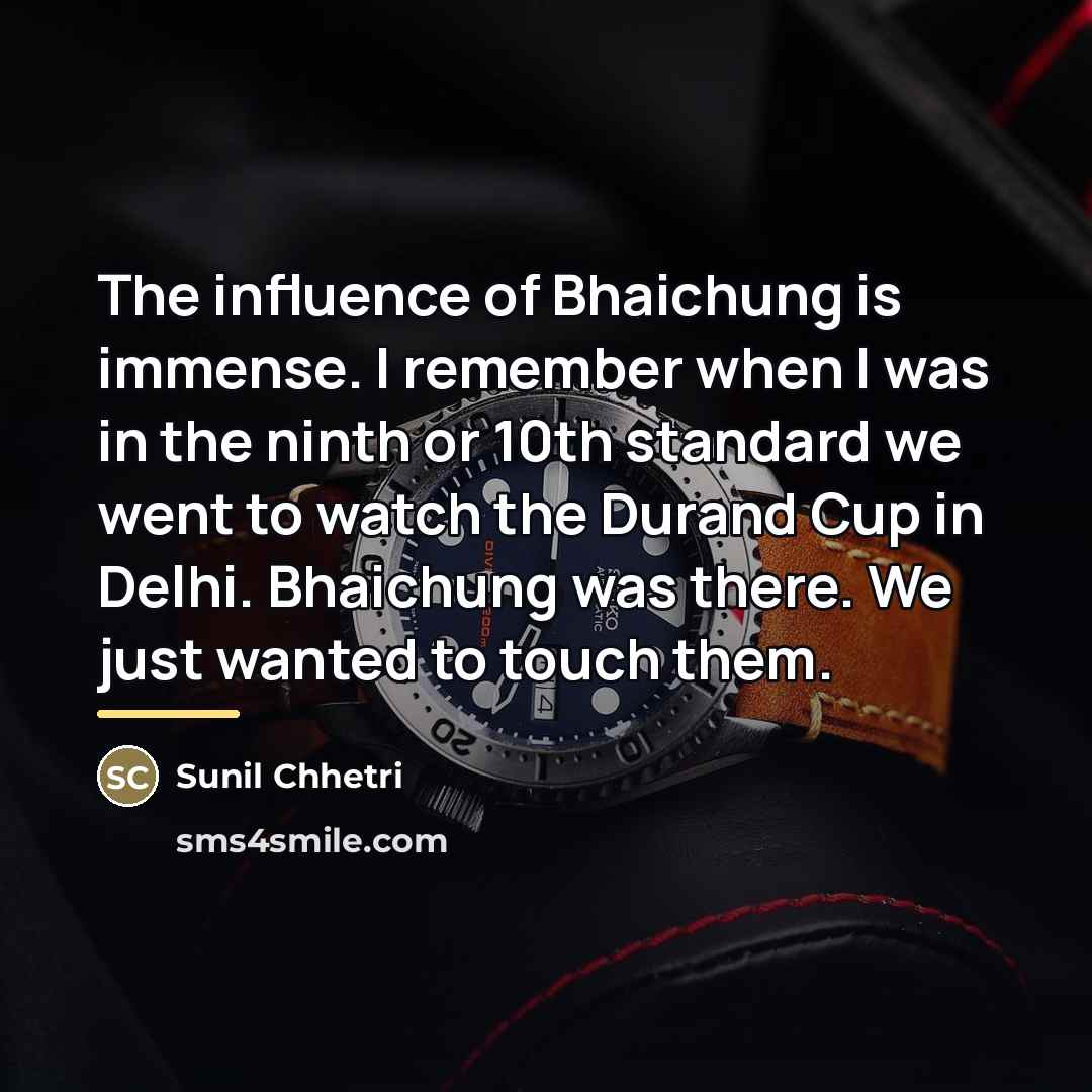 “The influence of Bhaichung is immense. I remember when I…” quote by Sunil Chhetri