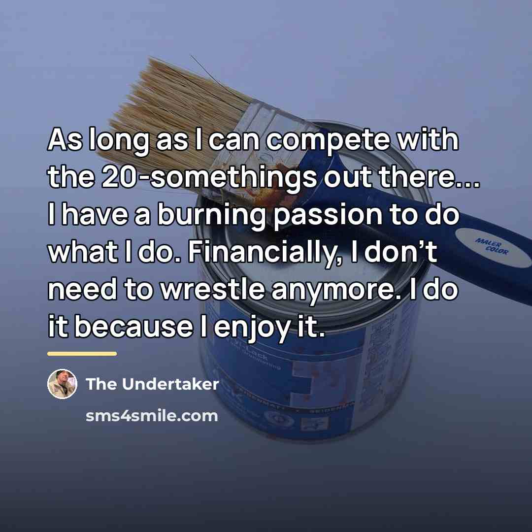 “As long as I can compete with the 20-somethings out…” quote by The Undertaker