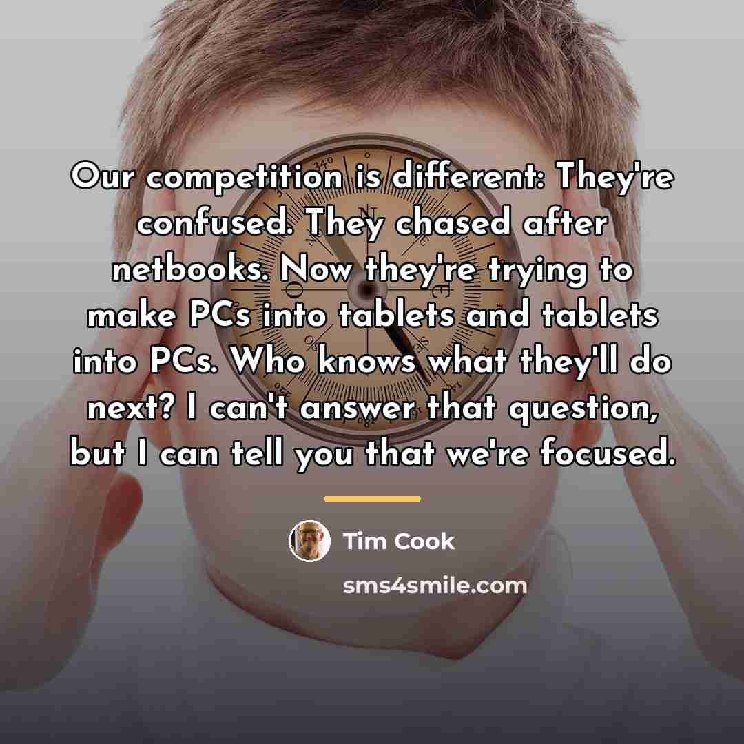 “Our competition is different: They're confused. They chased after netbooks.…” quote by Tim Cook