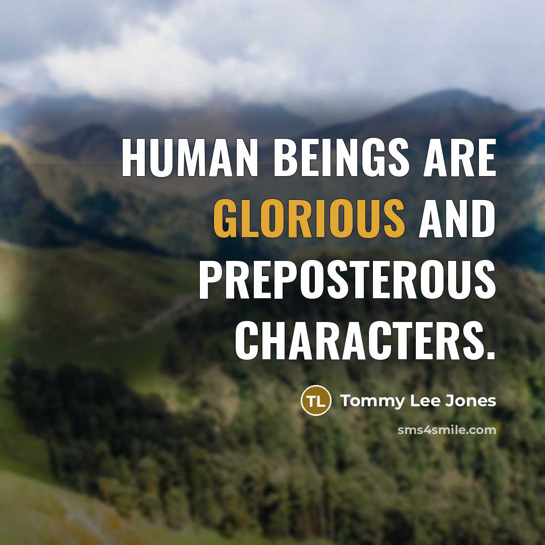 “Human beings are glorious and preposterous characters.…” quote by Tommy Lee Jones