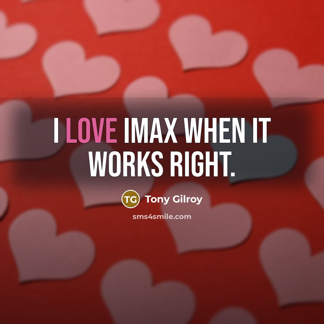 “I love IMAX when it works right.…” quote by Tony Gilroy