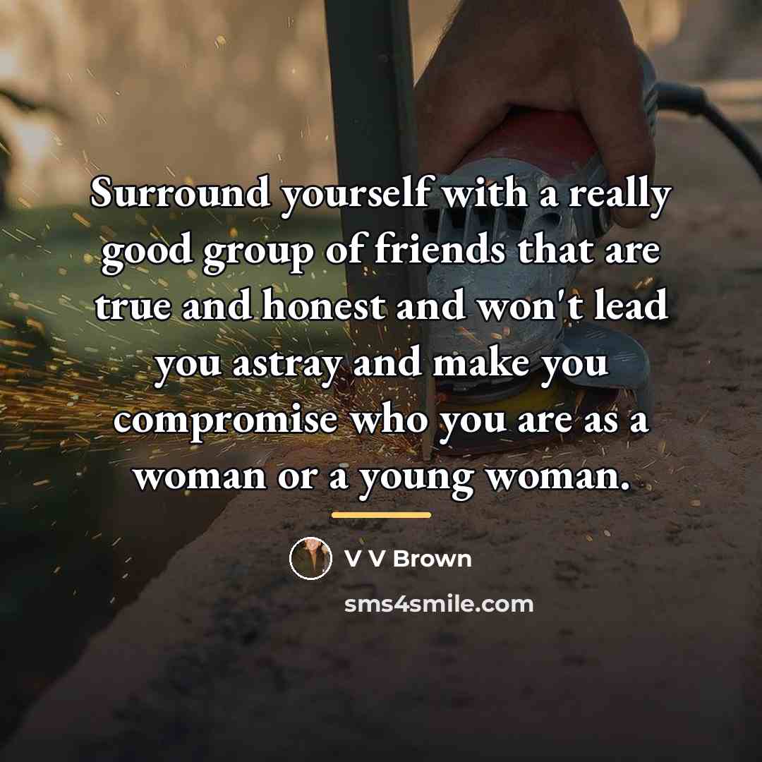 “Surround yourself with a really good group of friends that…” quote by V V Brown