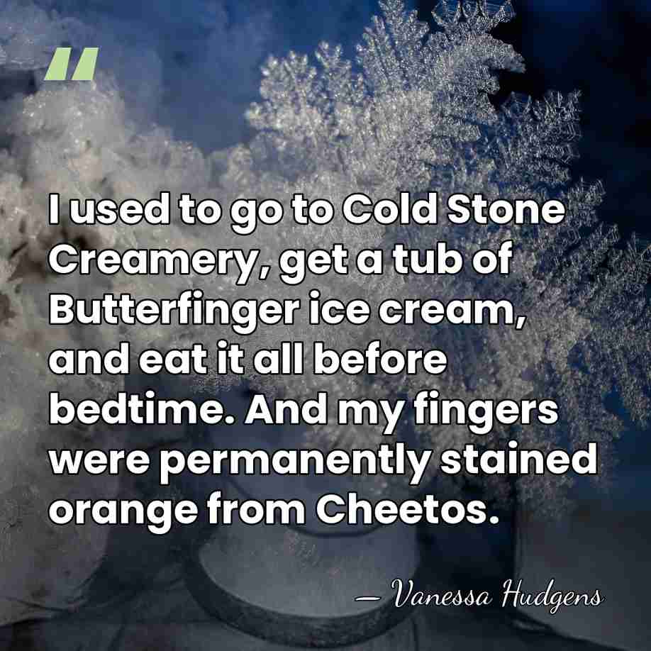 I used to go to Cold Stone Creamery, get a tub of&hellip; - Vanessa Hudgens