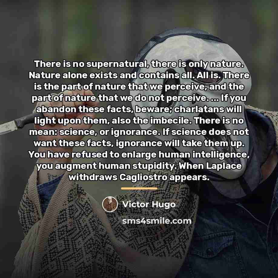 “There is no supernatural, there is only nature. Nature alone…” quote by Victor Hugo