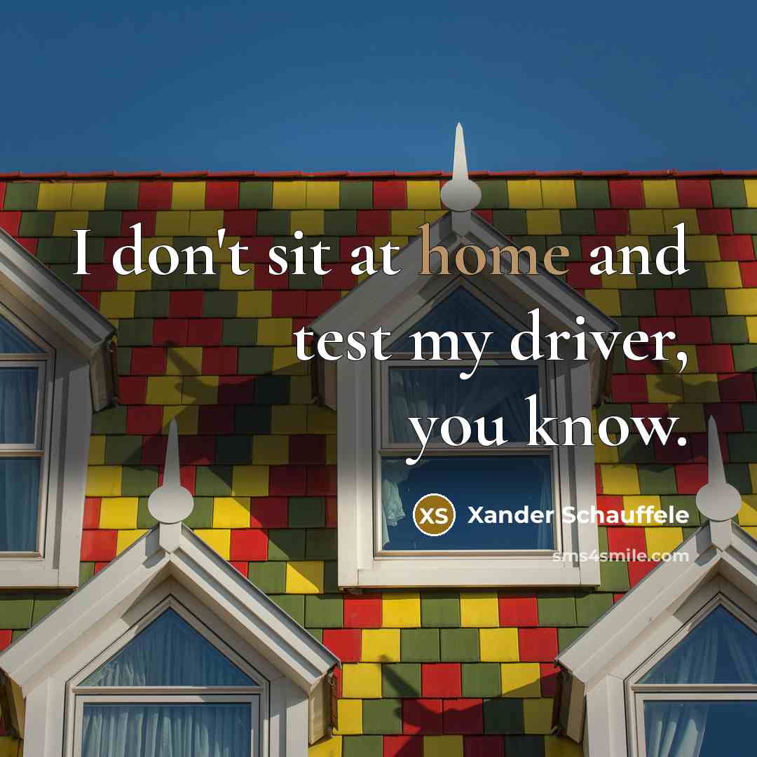 “I don't sit at home and test my driver, you…” quote by Xander Schauffele