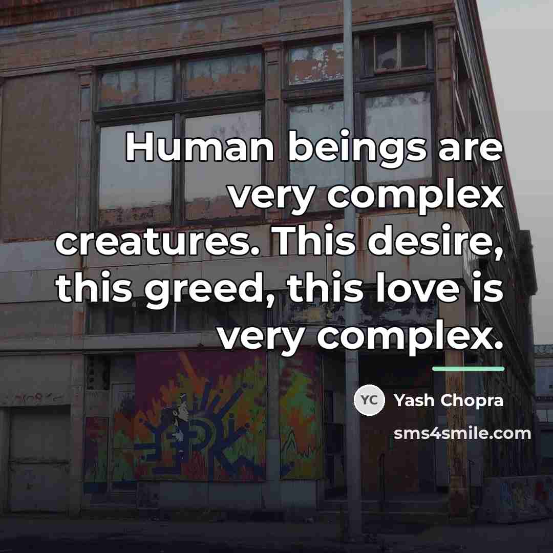 “Human beings are very complex creatures. This desire, this greed,…” quote by Yash Chopra