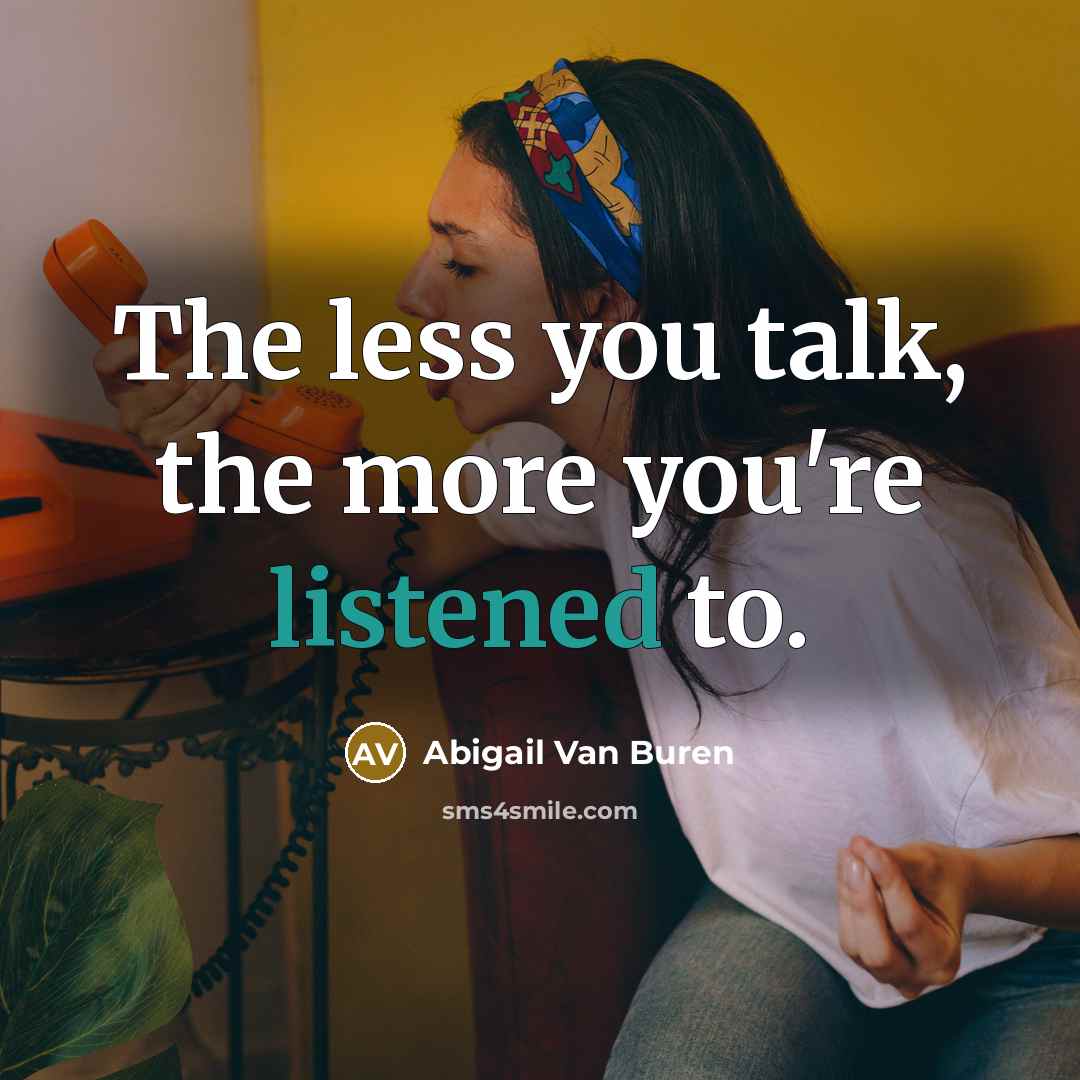 “The less you talk, the more you're listened to.” quote by Abigail Van Buren