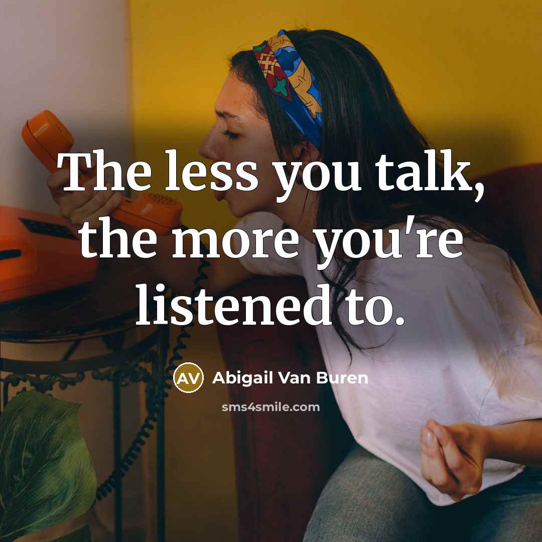 “The less you talk, the more you're listened to.…” quote by Abigail Van Buren