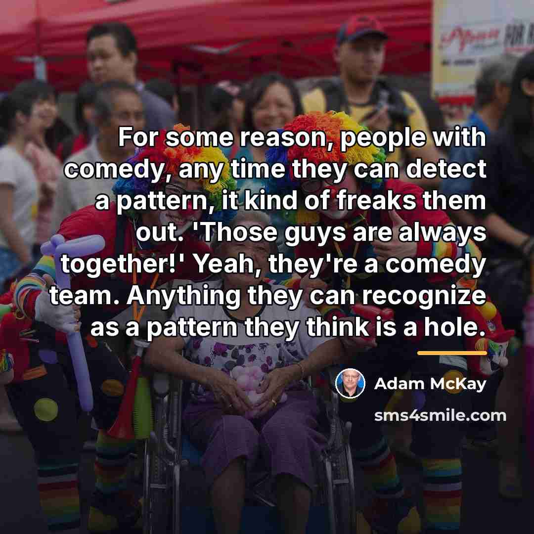 “For some reason, people with comedy, any time they can…” quote by Adam McKay