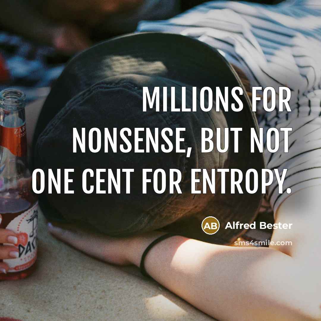 “Millions for nonsense, but not one cent for entropy.…” quote by Alfred Bester